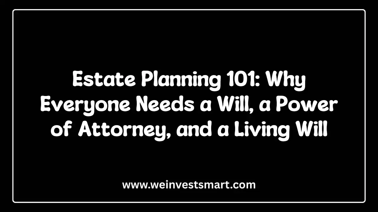 Estate Planning 101: Why Everyone Needs a Will, a Power of Attorney, and a Living Will