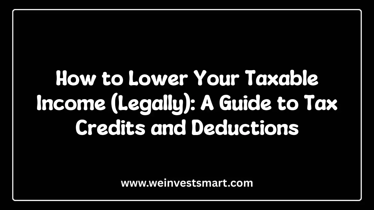 How to Lower Your Taxable Income (Legally): A Guide to Tax Credits and Deductions
