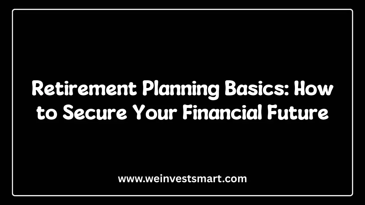 Retirement Planning Basics: How to Secure Your Financial Future