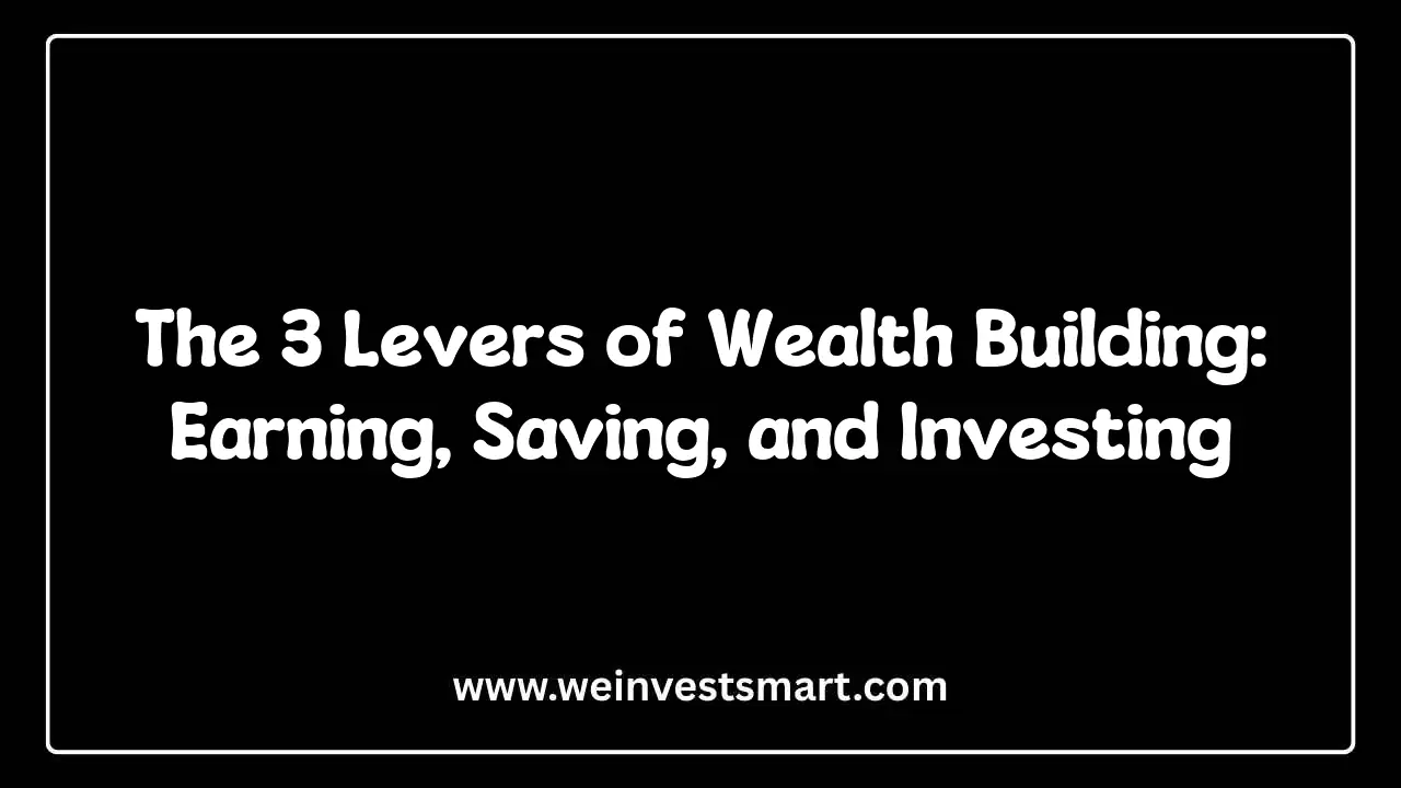 The 3 Levers of Wealth Building: Earning, Saving, and Investing